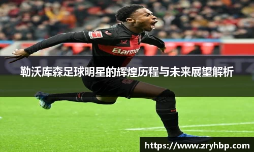勒沃库森足球明星的辉煌历程与未来展望解析